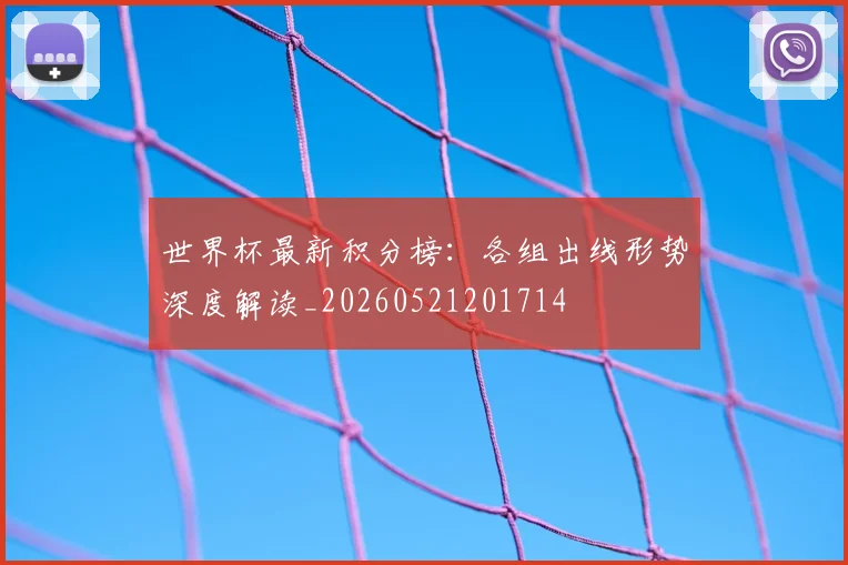 世界杯最新积分榜:各组出线形势深度解读_20260521201714
