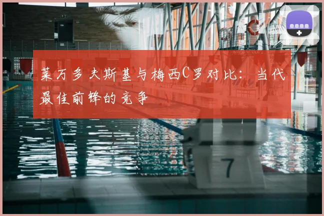 莱万多夫斯基与梅西C罗对比：当代最佳前锋的竞争
